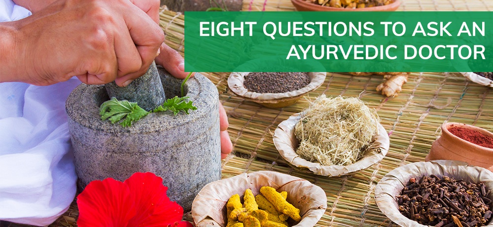 EIGHT QUESTIONS TO ASK AN AYURVEDIC DOCTOR